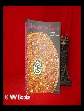 Heaven on earth: art from Islamic lands: works from the State Hermitage Museum and the Khalili. Mikhail B. Piotrovsky.