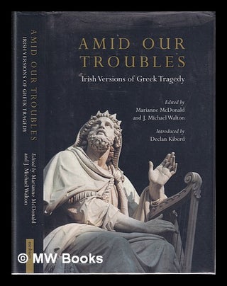 Item #319677 Amid our troubles: Irish versions of Greek tragedy / edited by Marianne McDonald and...
