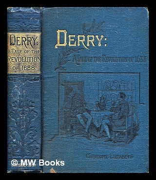 Item #319694 Derry : a tale of the revolution of 1688 / by Charlotte Elizabeth. Charlotte Elizabeth