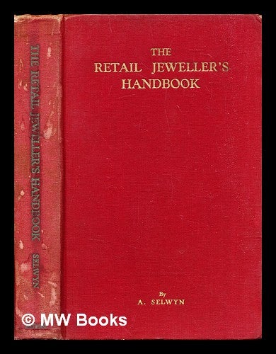 Item #319727 The retail jeweller's handbook and merchandise manual for sales personnel / by A. Selwyn. A. Selwyn, Arnold.