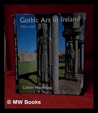 Item #319732 Gothic art in Ireland, 1169-1550: enduring vitality / Colum Hourihane. Colum...