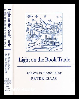 Item #319813 Light on the book trade : essays in honour of Peter Isaac / edited by Barry McKay,...