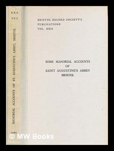 Item #319830 Some manorial accounts of St. Augustine's Abbey, Bristol, being the computa of the Manors for 1491-92 & 1496-97 & other documents of the 15th & 16th centuries. Arthur Sabin.