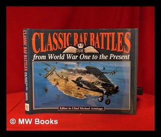 Item #319871 Classic RAF battles: from World War One to the present / editor in chief, M.J....