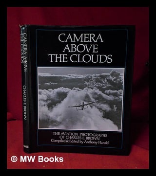 Item #319876 Camera above the clouds: the aviation photographs of Charles E. Brown / edited by...