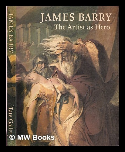 Item #319878 James Barry : the artist as hero : [catalogue of an exhibition held at the] Tate Gallery, 9 February-20 March, 1983 / [catalogue by] William L. Pressly. James Barry.