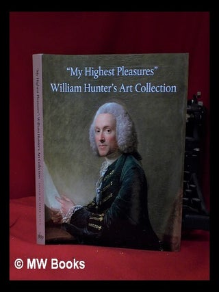 Item #319894 “My highest pleasures”: William Hunter’s art collection / edited by Peter...