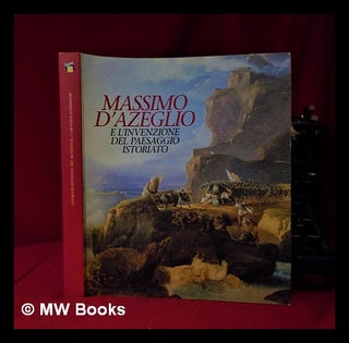 Item #319906 Massimo d'Azeglio e l'invenzione del paesaggio istoriato / a cura di Virginia...