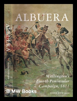 Item #319970 Albuera : Wellington's fourth peninsular Campaign, 1811 / Peter Edwards. Peter Edwards