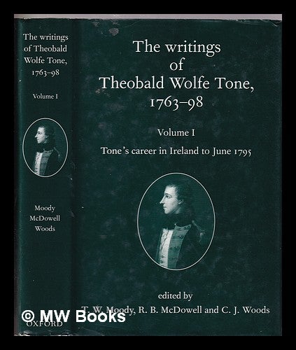 Item #319984 The writings of Theobald Wolfe Tone, 1763-98 / edited by T. W. Moody, R. B. McDowell and C. J. Woods. Theobald Wolfe Tone.