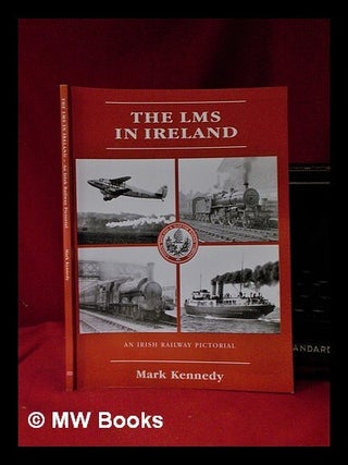 Item #320042 The LMS in Ireland: an Irish railway pictorial / Mark Kennedy. M. L. Kennedy