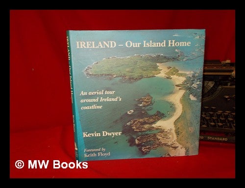 Item #320128 Ireland, our island home : an aerial tour around Ireland's coastline / Kevin Dwyer. Kevin Dwyer, 1944-.