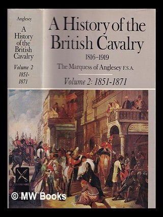 Item #320135 A history of British Cavalry 1816-1919. Vol. 2 1851-1871 / by The Marquess of...