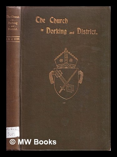Item #320150 The church in Dorking and district : with various notes and comments. Neville George Joseph Stiff.