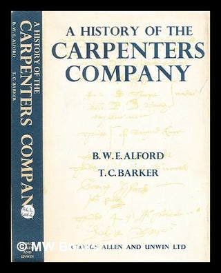 Item #320153 A history of the Carpenters Company / B.W.E. Alford and T.C. Barker. B. W E. Barker...