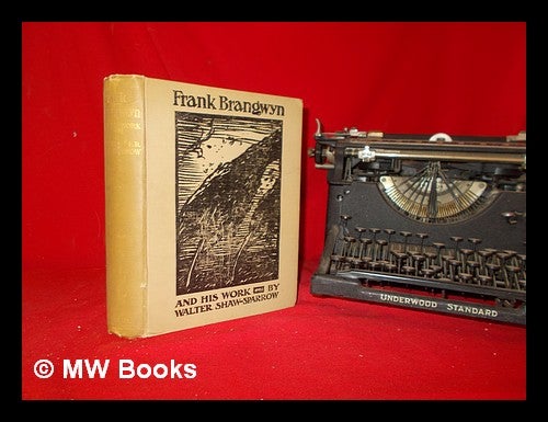 Item #320167 Frank Brangwyn and his work / by Walter Shaw-Sparrow, author of "Our homes," "The English house and its styles," &c., part author of "The genius of J.W.M. Turner." Walter Shaw Sparrow.