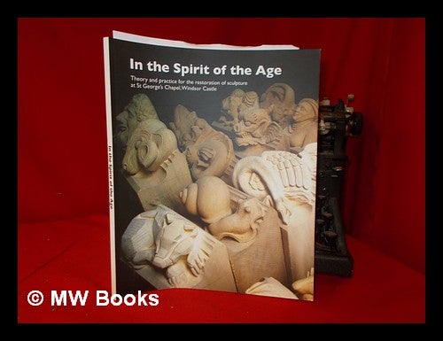 Item #320213 In the spirit of the age : theory and practice for the restoration of sculpture at St. George's Chapel, Windsor Castle. J. A. White.