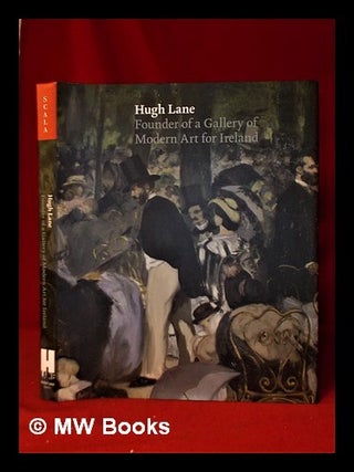 Item #320333 Hugh Lane: founder of a gallery of modern art for Ireland / Edited by Barbara...
