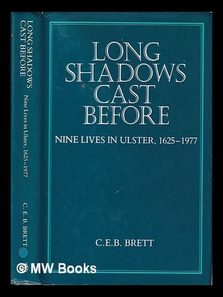 Item #320348 Long shadows cast before: nine lives in Ulster, 1625-1977 / (by) C.E.B. Brett. C. E....