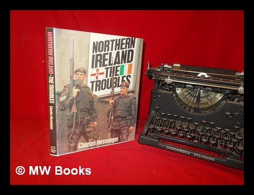 Item #320401 Northern Ireland : the Troubles / Charles Messenger. Charles Messenger, 1941-.