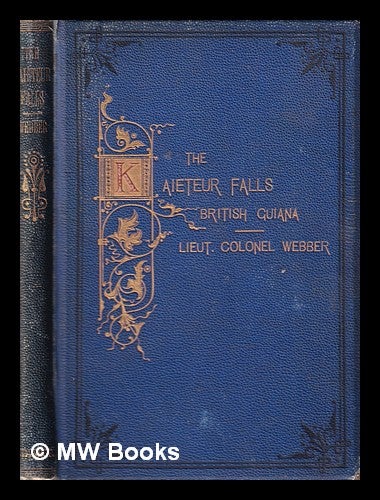 Item #320553 British Guiana/ The Essequibo and Potaro Rivers; with an account of a visit to the recently-discovered Kaieteur Falls/ by Lieut.-Colonel Webber. Edward John Webber.