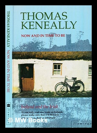 Item #320599 Now and in time to be : Ireland & the Irish / Thomas Keneally. Thomas Keneally