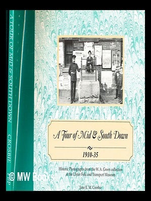 Item #320719 A tour of mid and south Down 1910-35 : historic photographs from the W.A. Green...