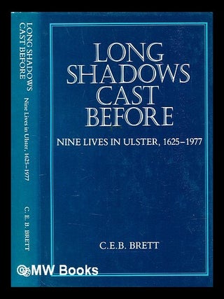 Item #320757 Long shadows cast before : nine lives in Ulster, 1625-1977 / C.E.B. Brett. C. E B....