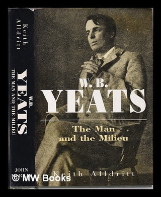 Item #320827 W.B. Yeats: the man and the milieu / Keith Alldritt. Keith Alldritt