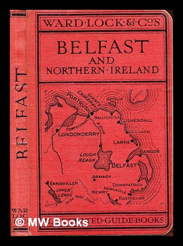 Item #321006 A Pictorial and Descriptive Guide to Belfast and Northern Ireland: including the Mourne Mountains, Carlingford Lough, The Antrim Coast, Armagh, Londonderry, and the Erne Lakes: plan of Belfast and two district maps: forty illustrations. Lock Ward, Limited Co.
