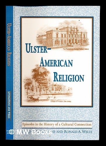 Item #321049 Ulster-American religion : episodes in the history of a cultural connection / David N. Livingstone, Ronald A. Wells. David N. . Wells Livingstone, Ronald, 1953-, 1941-.