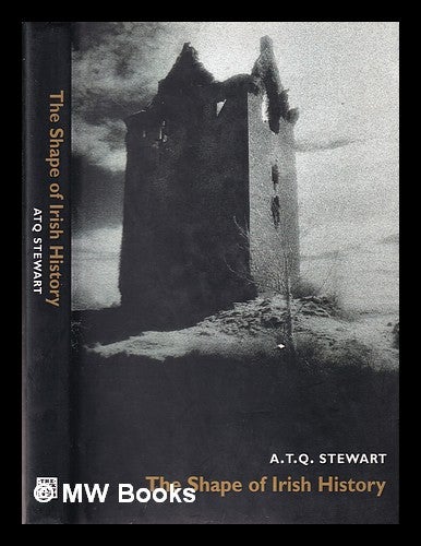 Item #321106 The shape of Irish history / A.T.Q. Stewart. A. T. Q. Stewart, Anthony Terence Quincey, 1929-.