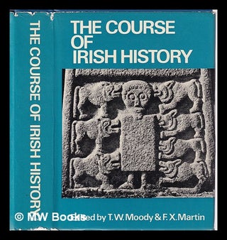 Item #321227 The Course of Irish History/ edited by T.W. Moody and F.X. Martin. T. W. Moody, F....