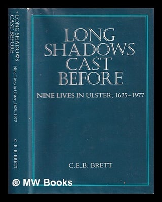 Item #321236 Long shadows cast before : nine lives in Ulster, 1625-1977 / C.E.B. Brett. Charles...