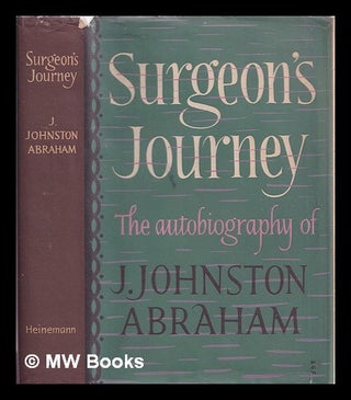 Item #321278 Surgeon's journey / the autobiography of J. Johnston Abraham. J. Johnston Abraham