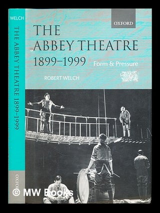 Item #321417 The Abbey Theatre, 1899-1999 : form and pressure. Robert Welch