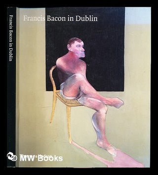 Item #321468 Francis Bacon in Dublin / with contributions by Grey Gowrie ... et al. Francis...