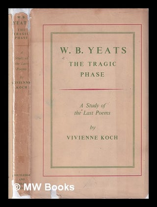 Item #321531 W.B. Yeats: The Tragic Phase/ A Study of the Last Poems/ by Vivienne Koch. Vivienne...