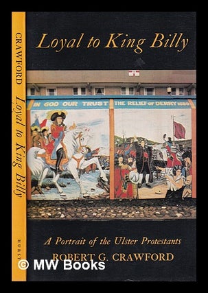Item #321947 Loyal to King Billy: a portrait of the Ulster Protestants / Robert G. Crawford....