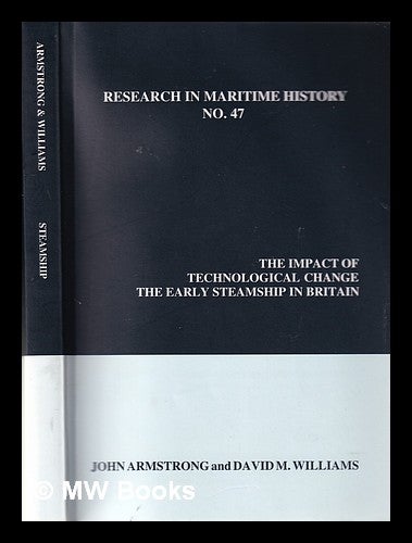 Item #322015 The impact of technological change: the early steamship in Britain / John Armstrong and David M. Williams. John Armstrong.