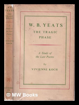 Item #322232 W.B. Yeats: The Tragic Phase/ A Study of the Last Poems/ by Vivienne Koch. Vivienne...