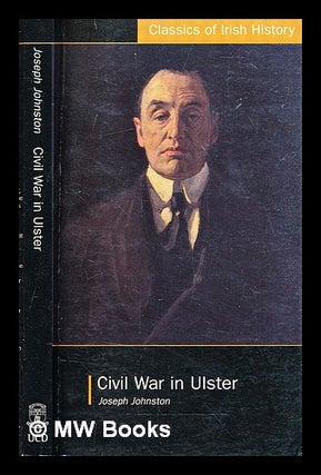 Item #322400 Civil war in Ulster : its objects & probable results / Joseph Johnston ; edited by...