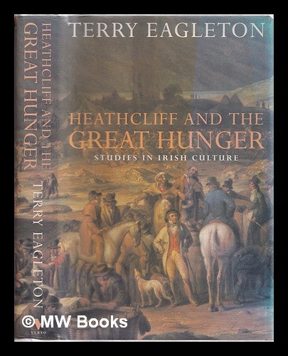 Item #322588 Heathcliff and the Great Hunger : studies in Irish culture / Terry Eagleton. Terry Eagleton, 1943-.