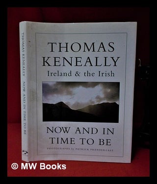 Item #322682 Now and in time to be: Ireland and the Irish / Thomas Keneally; photographs by...