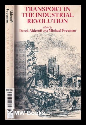 Item #322737 Transport in the industrial revolution; edited by Derek H. Aldcroft, Michael J....