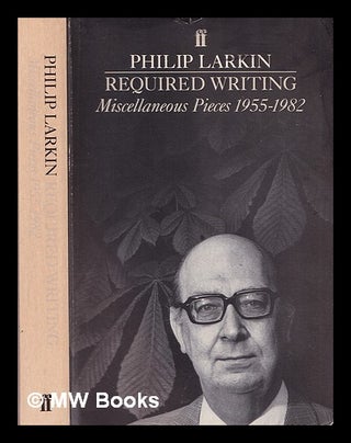 Item #322789 Required writing : miscellaneous pieces, 1955-1982 / Philip Larkin. Philip Larkin