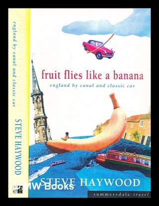 Item #322797 Fruit flies like a banana : England by canal and classic car / Steve Haywood. Steve...