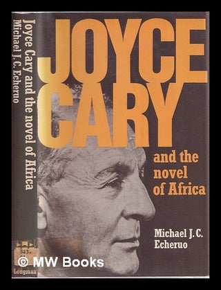 Item #322933 Joyce Cary and the novel of Africa / Michael J.C. Echeruo. Michael J. C. Echeruo
