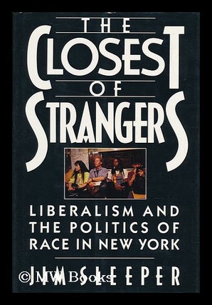 Item #32322 The Closest of Strangers - Liberalism and the Politics of Race in New York. Jim Sleeper