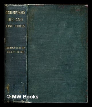 Item #323245 Contemporary Ireland / by L. Paul-Dubois, with an introduction by T.M. Kettle, M.P....